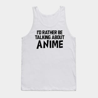 Anime - I'd rather be talking about anime Tank Top